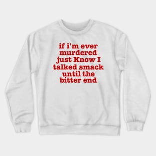 if I'm Ever Murdered Just Know I Talked Smack Until The Bitter End Shirt, Funny Shirt, True Crime Junkie Crewneck Sweatshirt